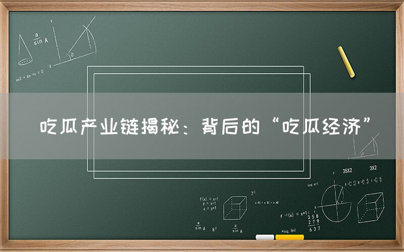 吃瓜产业链揭秘：背后的“吃瓜经济”